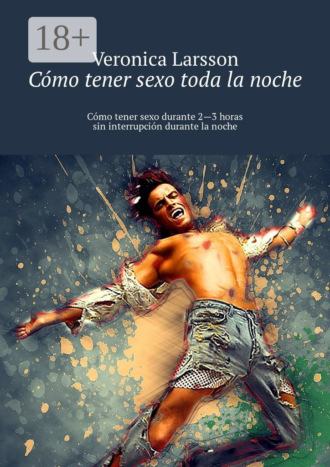 . Cómo tener sexo toda la noche. Cómo tener sexo durante 2—3 horas sin interrupción durante la noche