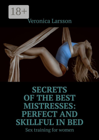 . Secrets of the best mistresses: perfect and skillful in bed. Sex training for women