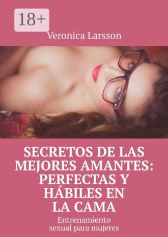. Secretos de las mejores amantes: perfectas y hábiles en la cama. Entrenamiento sexual para mujeres