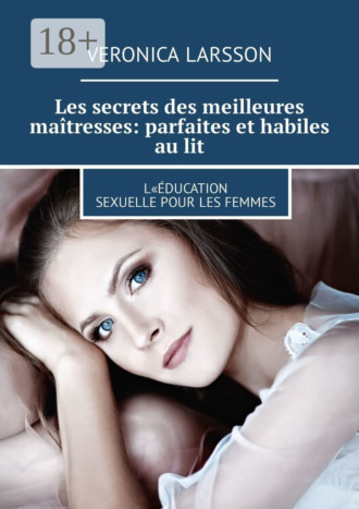 . Les secrets des meilleures maîtresses: parfaites et habiles au lit. L«éducation sexuelle pour les femmes