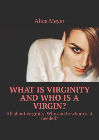 . What is virginity and who is a virgin? All about virginity. Why and to whom is it needed?