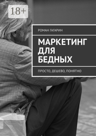 Роман Гагарин. Маркетинг для бедных. Просто, дешево, понятно