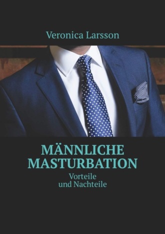 . Männliche Masturbation. Vorteile und Nachteile