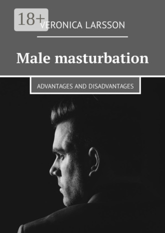 . Male masturbation. Advantages and disadvantages