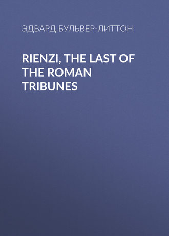 . Rienzi, the Last of the Roman Tribunes