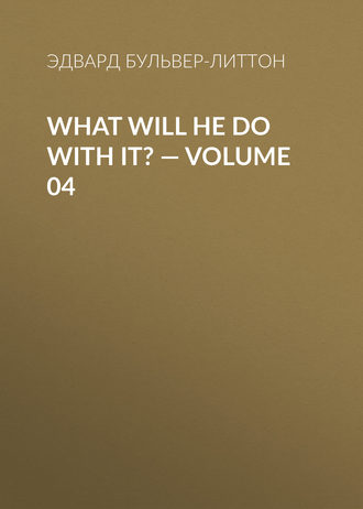 Эдвард Бульвер-Литтон. What Will He Do with It? — Volume 04