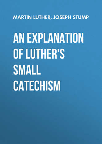 Joseph Stump. An Explanation of Luther's Small Catechism