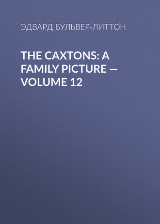 . The Caxtons: A Family Picture — Volume 12
