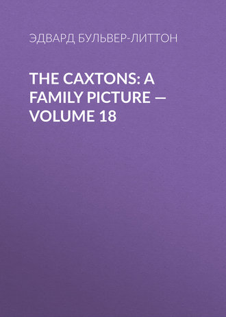 . The Caxtons: A Family Picture — Volume 18