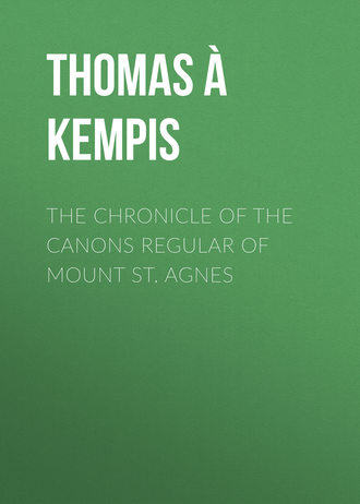 Thomas à Kempis. The Chronicle of the Canons Regular of Mount St. Agnes
