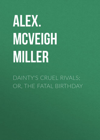 . Dainty's Cruel Rivals; Or, The Fatal Birthday