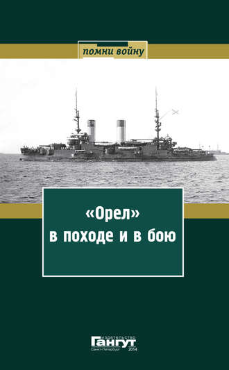 . «Орел» в походе и в бою. Воспоминания и донесения участников Русско-японской войны на море в 1904–1905 годах