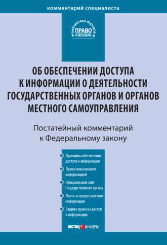 . Комментарий к Федеральному закону от 9 февраля 2009 г. № 8-ФЗ «Об обеспечении доступа к информации о деятельности государственных органов и органов местного самоуправления» (постатейный)