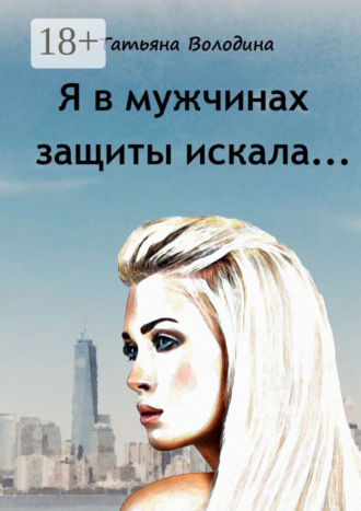 . Я в мужчинах защиты искала…