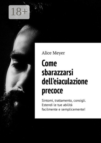 . Come sbarazzarsi dell’eiaculazione precoce. Sintomi, trattamento, consigli. Estendi le tue abilità facilmente e semplicemente!