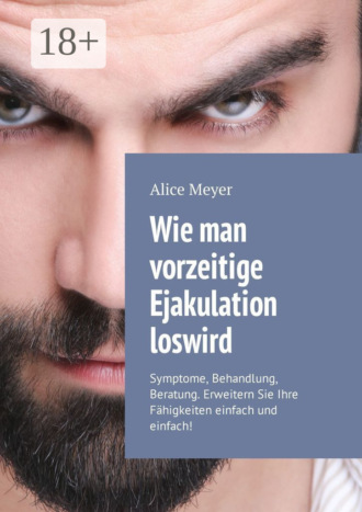 . Wie man vorzeitige Ejakulation loswird. Symptome, Behandlung, Beratung. Erweitern Sie Ihre Fähigkeiten einfach und einfach!