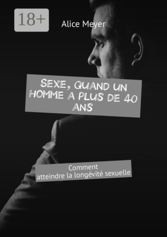 . Sexe, quand un homme a plus de 40 ans. Comment atteindre la longévité sexuelle