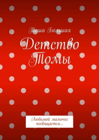 . Детство Томы. Любимой мамочке посвящается…
