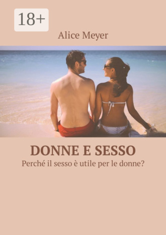 Alice Meyer. Donne e sesso. Perché il sesso è utile per le donne?