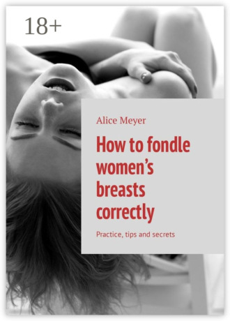 . How to fondle women’s breasts correctly. Practice, tips and secrets