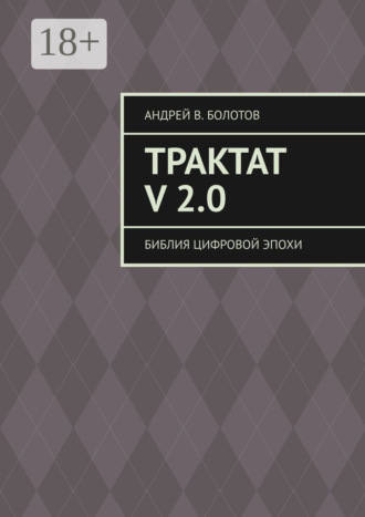 Андрей В. Болотов. Трактат V 2.0. Библия цифровой эпохи