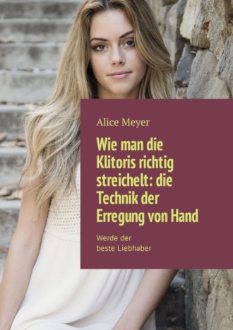 . Wie man die Klitoris richtig streichelt: die Technik der Erregung von Hand. Werde der beste Liebhaber