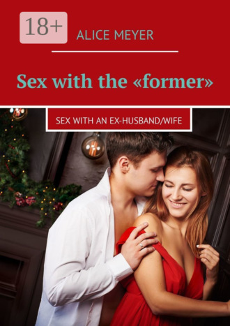 Alice Meyer. Sex with the «former». Sex with an ex-husband/wife