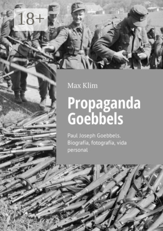 Max Klim. Propaganda Goebbels. Paul Joseph Goebbels. Biografía, fotografía, vida personal