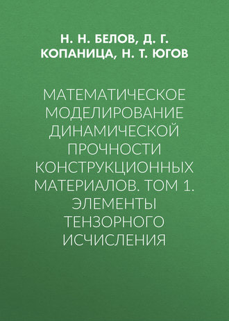 Н. Т. Югов. Математическое моделирование динамической прочности конструкционных материалов. Том 1. Элементы тензорного исчисления