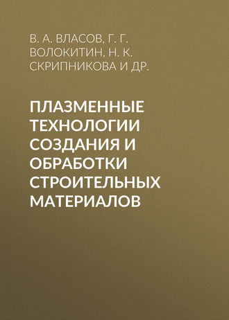. Плазменные технологии создания и обработки строительных материалов