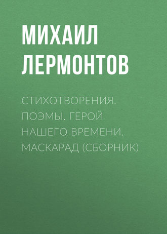 . Стихотворения. Поэмы. Герой нашего времени. Маскарад (сборник)