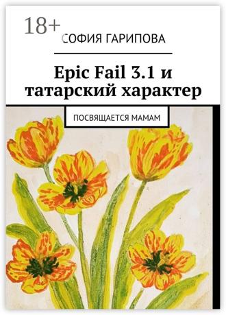 София Гарипова. Epic Fail 3.1 и татарский характер. Посвящается Мамам