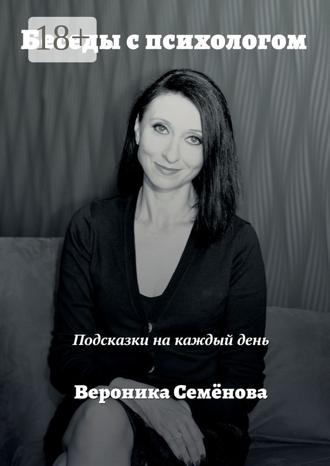 Вероника Семёнова. Беседы с психологом. Подсказки на каждый день