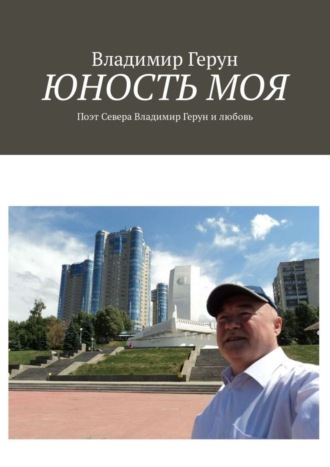. Юность моя. Поэт Севера Владимир Герун и любовь