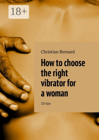 Christian Bernard. How to choose the right vibrator for a woman. 10 tips