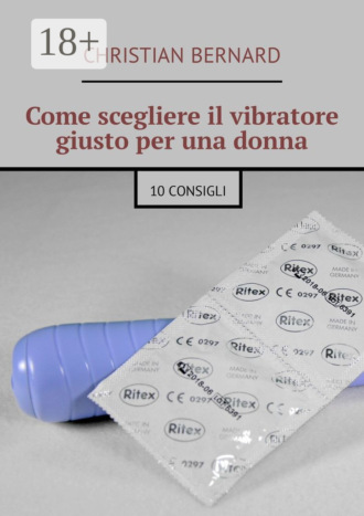 Christian Bernard. Come scegliere il vibratore giusto per una donna. 10 consigli