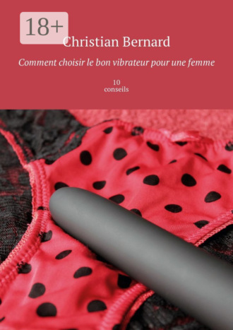 Christian Bernard. Comment choisir le bon vibrateur pour une femme. 10 conseils