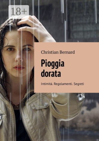 Christian Bernard. Pioggia dorata. Intimità. Regolamenti. Segreti