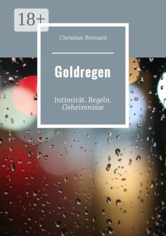 Christian Bernard. Goldregen. Intimität. Regeln. Geheimnisse