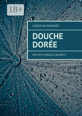 Christian Bernard. Douche dorée. Intimité Règles Secrets