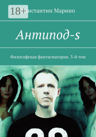 Константин Марино. Антипод-s. Философская фантасмагория. 3-й том