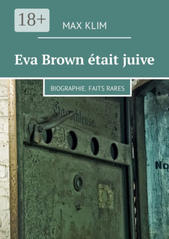 Max Klim. Eva Brown était juive. Biographie. Faits rares