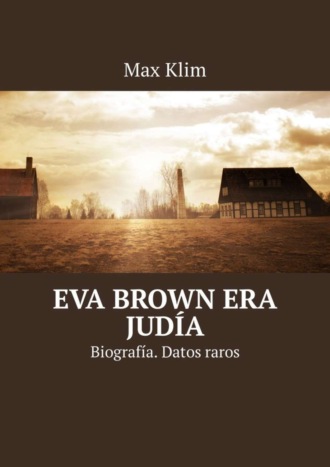Max Klim. Eva Brown era judía. Biografía. Datos raros