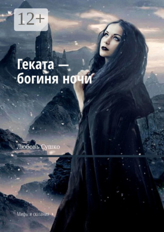 Любовь Сушко. Геката – богиня ночи. Мифы и сказания