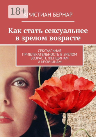 Кристиан Бернар. Как стать сексуальнее в зрелом возрасте. Сексуальная привлекательность в зрелом возрасте женщинам и мужчинам