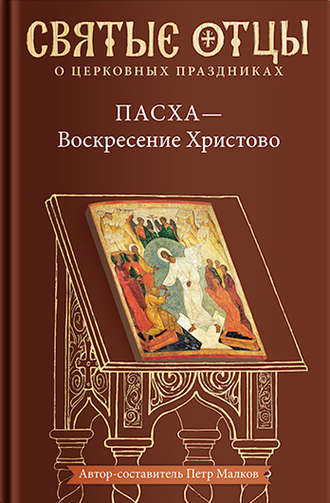 . Пасха – Воскресение Христово. Антология святоотеческих проповедей