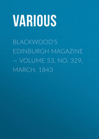 . Blackwood's Edinburgh Magazine — Volume 53, No. 329, March, 1843