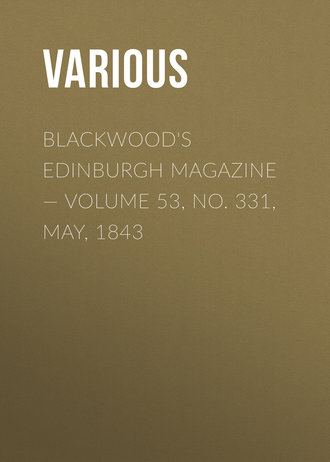 . Blackwood's Edinburgh Magazine — Volume 53, No. 331, May, 1843