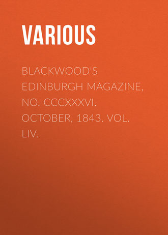 . Blackwood's Edinburgh Magazine, No. CCCXXXVI. October, 1843. Vol. LIV.