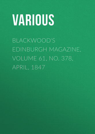 . Blackwood's Edinburgh Magazine, Volume 61, No. 378, April, 1847